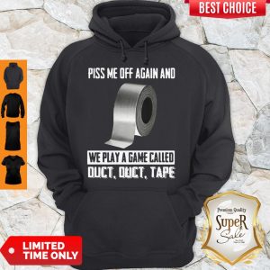 Good Piss Me Off Again And We Play A Game Called Hoodie