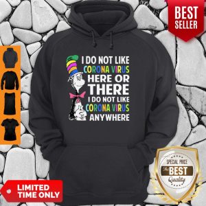Good Dr. Seuss Said I Do Not Like Coronavirus Here Or There I Do Not Like Coronavirus Anywhere Hoodie