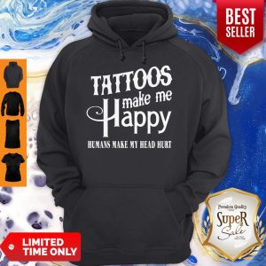 Hot Tattoos Make Me Happy Humans Make My Head Hurt Hoodie