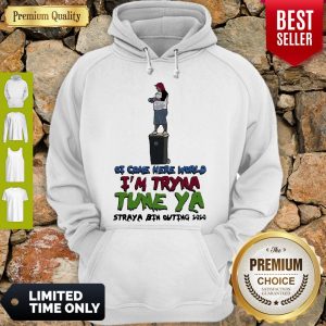 Awesome Ot Come Here World Im Tryna Tune Ya Straya Bin Outing 2020 Hoodie