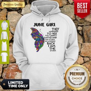 Butterfly June Girl They Whispered To Her You Cannot Withstand The Storm Back I Am The Storm Hoodie