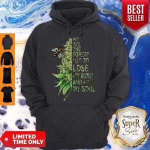 Nice Bee Cannabis Marijuana And Into The Forest I Go To Lose My Mind Hoodie