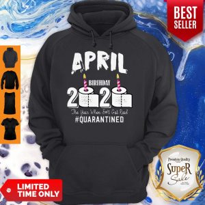 Awesome April Birthday 2020 The Year When Shit Got Real Quarantined Covid-19 Hoodie