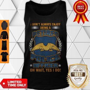 Nice Don’t Always Enjoy Being A Retired Police Tank Top
