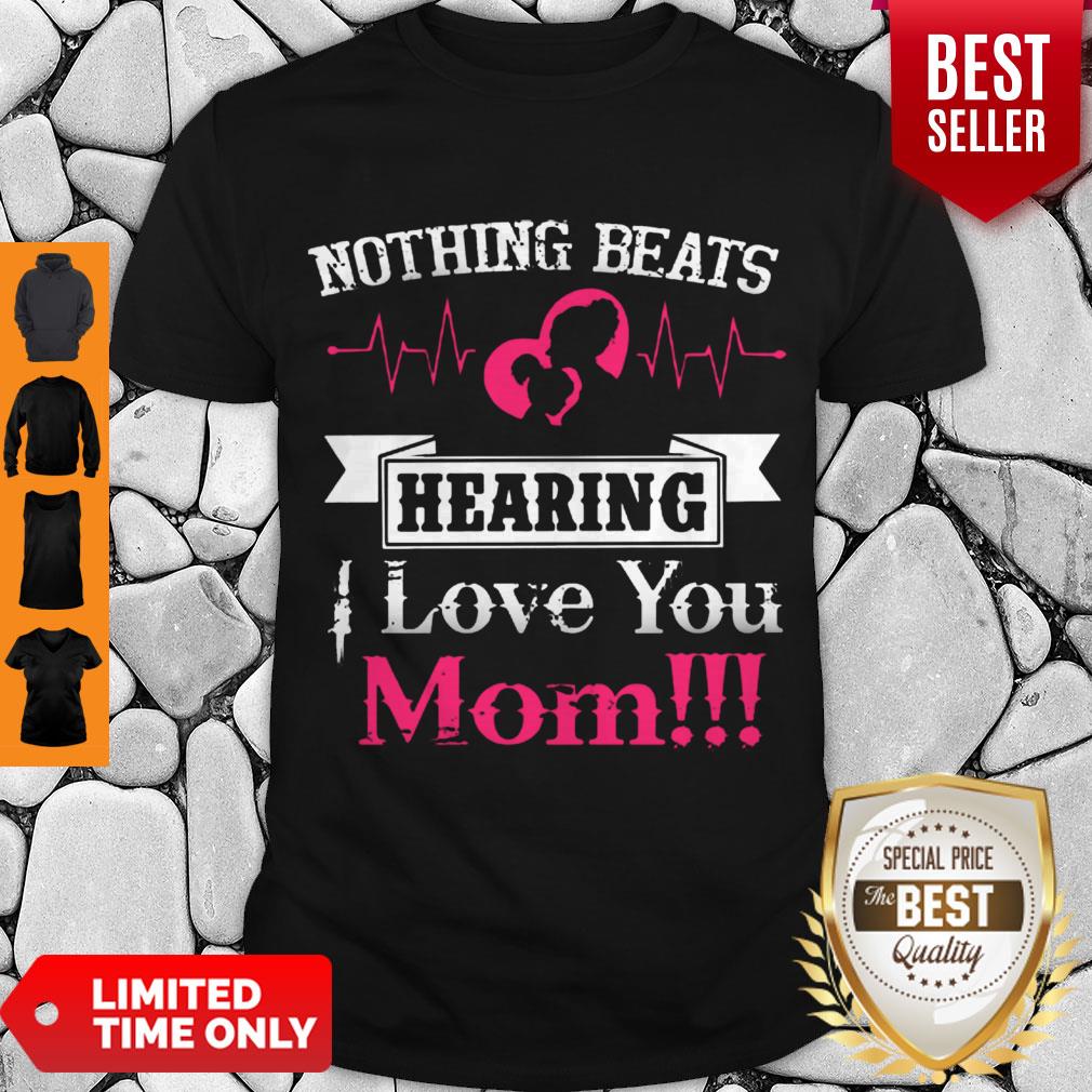 Official Nothing Beats Hearing I Love You Mom Shirt Official Nothing Beats Hearing I Love You Mom Shirt