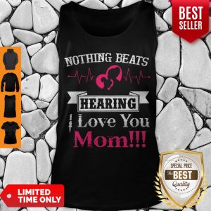 Official Nothing Beats Hearing I Love You Mom Tank Top