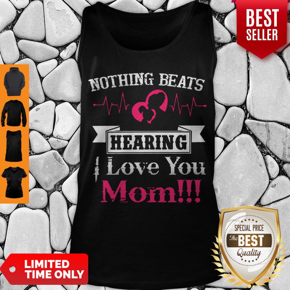 Official Nothing Beats Hearing I Love You Mom Tank Top Official Nothing Beats Hearing I Love You Mom Tank Top