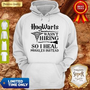 Official Nurse Hogwarts Wasn’t Hiring So I Heal Muggles Instead Hoodie