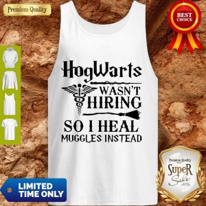 Official Nurse Hogwarts Wasn’t Hiring So I Heal Muggles Instead Tank Top