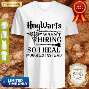Official Nurse Hogwarts Wasn’t Hiring So I Heal Muggles Instead V-neck