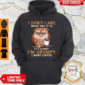 Perfect Owl I Don’t Care What Day It Is It’s Early I’m Grumpy I Want Coffee Hoodie