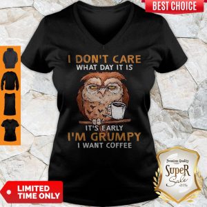 Perfect Owl I Don’t Care What Day It Is It’s Early I’m Grumpy I Want Coffee V-neck