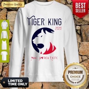 Perfect Tiger King 2020 Make America Exotic Sweatshirt