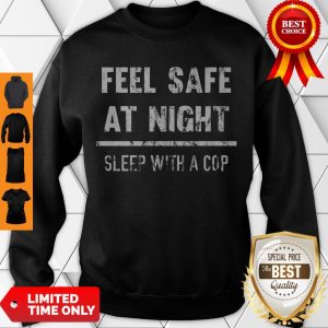 Premium Feel Safe At Night Sleep With A Cop Funny Distressed Sweatshirt
