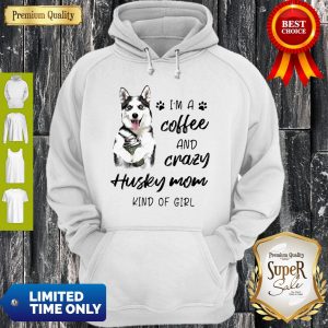 Pretty I’m A Coffee And Crazy Husky Mom Kind Of Girl Hoodie