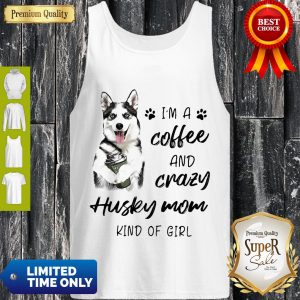 Pretty I’m A Coffee And Crazy Husky Mom Kind Of Girl Tank Top