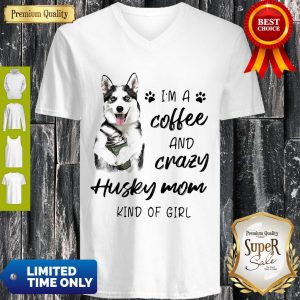 Pretty I’m A Coffee And Crazy Husky Mom Kind Of Girl V-neck