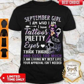 Nice September Girl I Am Who I Am I Have Tattoos Pretty Eyes Thick Thighs Shirt