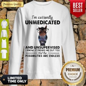 Cute I’m Currently Unmedicated And Unsupervised Possibilities Are Endless Sweatshirt