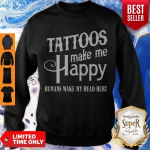Hot Tattoos Make Me Happy Humans Make My Head Hurt Sweatshirt