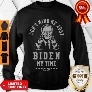 Awesome Joe Biden Dont Mind Me Just Biden My Time 2020 Sweatshirt
