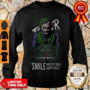 Perfect Heath Ledger Joker Smile And Put On A Happy Face Sweatshirt
