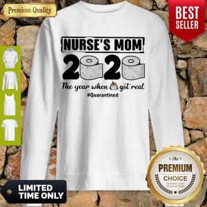 Good Nurses Mom 2020 The Year When Shit Got Real Quarantined Toilet Paper Mask Covid19 Sweatshirt