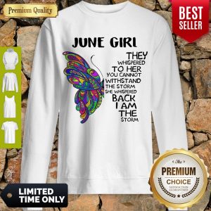 Butterfly June Girl They Whispered To Her You Cannot Withstand The Storm Back I Am The Storm Sweatshirt