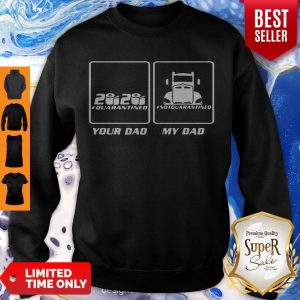 Hot 2020 Quarantined Your Dad And My Dad Not Quarantined Sweatshirt