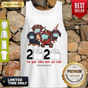 Nice Dachshunds 2020 The Year When Shit Got Real #Quarantined COVID-19 Tank Top
