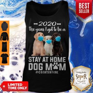 Perfect 2020 The Year I Got To Be A Stay At Home Labrador Retriever Dog Mom Quarantine Tank Top