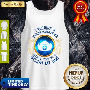 Top I Became A Nurse Because Your Life Is Worth My Time Tank Top