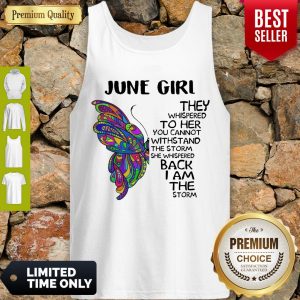 Butterfly June Girl They Whispered To Her You Cannot Withstand The Storm Back I Am The Storm Tank Top