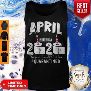 Awesome April Birthday 2020 The Year When Shit Got Real Quarantined Covid-19 Tank Top