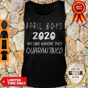Perfect April Boys 2020 The One Where They Quarantined Tank Top