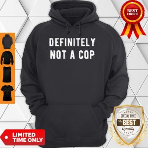 Top Definitely Not A Cop Funny Undercover Policeman Costume Hoodie