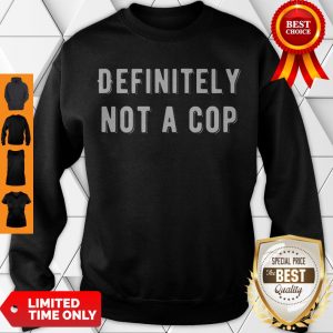 Top Definitely Not A Cop Funny Undercover Policeman Costume Sweatshirt