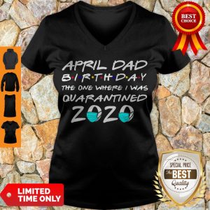 Awesome April Dad Birthday The One Where I Was Quarantined 2020 V-neck