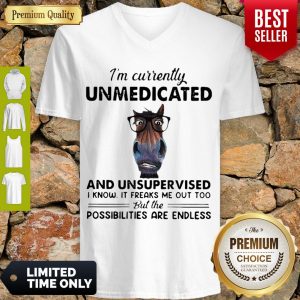 Cute I’m Currently Unmedicated And Unsupervised Possibilities Are Endless V-neck