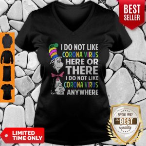 Good Dr. Seuss Said I Do Not Like Coronavirus Here Or There I Do Not Like Coronavirus Anywhere V-neck