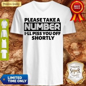 Good Please Take A Number I’ll Piss You Off Shortly V-neck