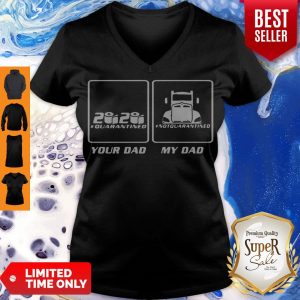 Hot 2020 Quarantined Your Dad And My Dad Not Quarantined V-neck