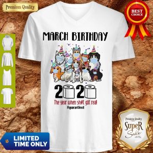 Awesome Dogs March Birthday 2020 The Year When Shit Got Real Quarantined Coronavirus V-neck