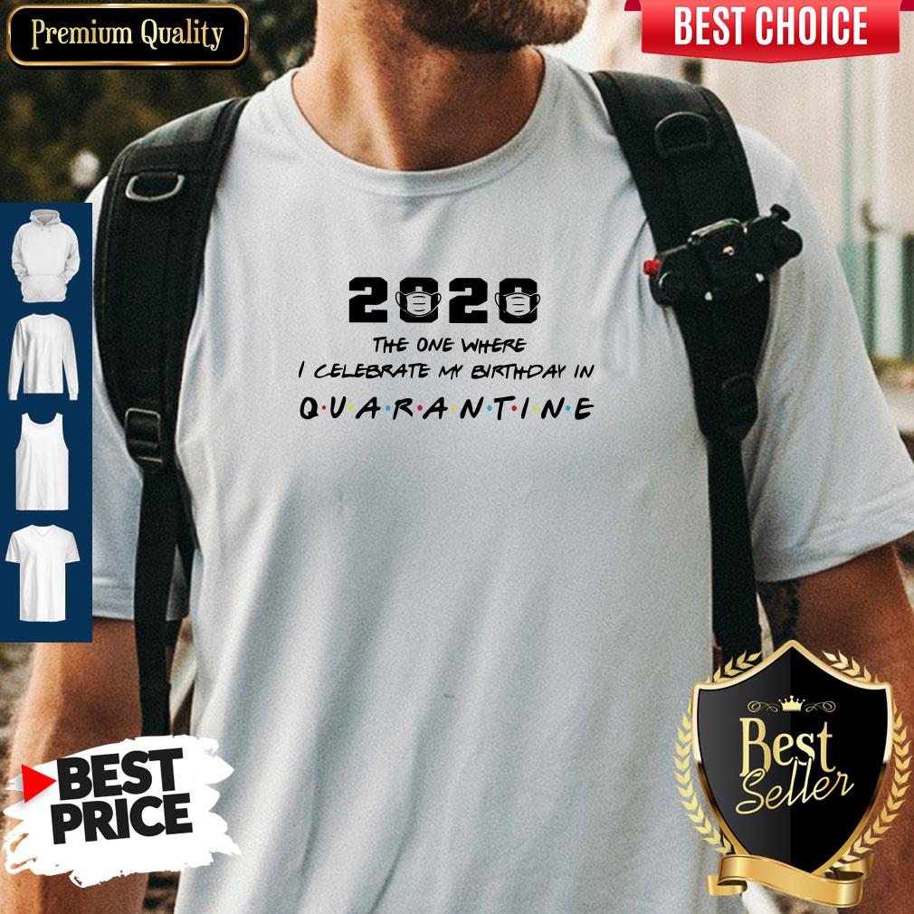 2020 The One Where I Celebrate My Birthday In Quarantine Shirt 2020 The One Where I Celebrate My Birthday In Quarantine Shirt