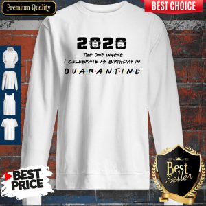 2020 The One Where I Celebrate My Birthday In Quarantine Sweatshirt