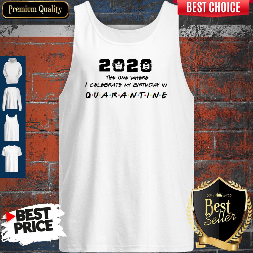 2020 The One Where I Celebrate My Birthday In Quarantine Tank Top 2020 The One Where I Celebrate My Birthday In Quarantine Tank Top
