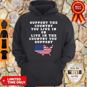 American Support Your Country You Live In Or Live In The Country You Support Hoodie