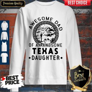 Awesome Dad Of An Awesome Texas Daughter T-Sweatshirt