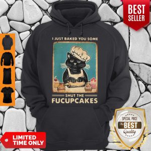 Black Cat I Just Baked You Some Shut The Fucupcakes Hoodie