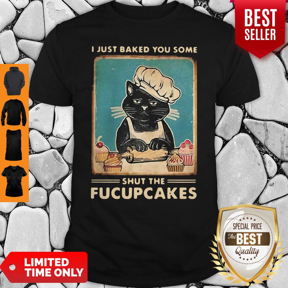 Black Cat I Just Baked You Some Shut The Fucupcakes Shirt Black Cat I Just Baked You Some Shut The Fucupcakes Shirt